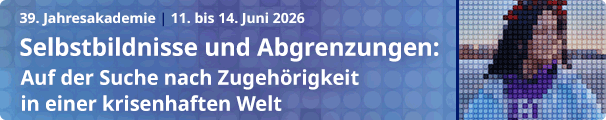11. bis 14. Juni 2026 Banner 39. Jahresakademie | Selbstbildnisse und Abgrenzungen: Auf der Suche nach Zugehörigkeit in einer krisenhaften Welt - zu weiteren Infos